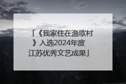《我家住在渔歌村》入选2024年度江苏优秀文艺成果