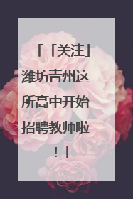 「关注」潍坊青州这所高中开始招聘教师啦！