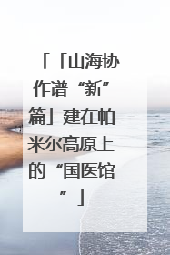 「山海协作谱“新”篇」建在帕米尔高原上的“国医馆”