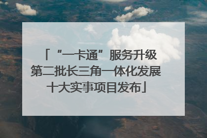 “一卡通”服务升级 第二批长三角一体化发展十大实事项目发布