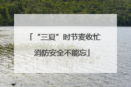“三夏”时节麦收忙 消防安全不能忘