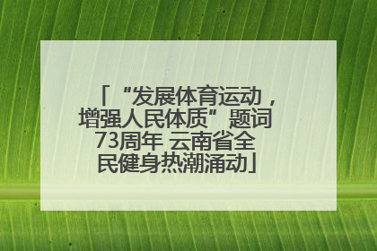 “发展体育运动，增强人民体质”题词73周年 云南省全民健身热潮涌动