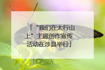 “我们在太行山上”主题创作宣传活动在涉县举行