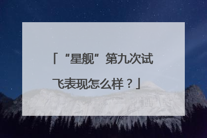 “星舰”第九次试飞表现怎么样？