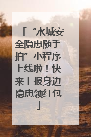 “水城安全隐患随手拍”小程序上线啦！快来上报身边隐患领红包