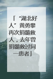 “湖北好人”黄勇攀再次捐髓救人，去年曾捐髓救过同一患者