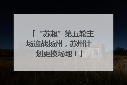 “苏超”第五轮主场迎战扬州，苏州计划更换场地！