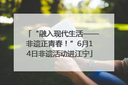 “融入现代生活——非遗正青春！”6月14日非遗活动进江宁