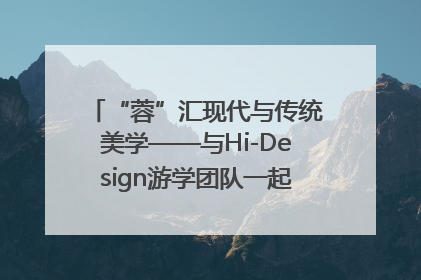 “蓉”汇现代与传统美学——与Hi-Design游学团队一起“读懂”成都