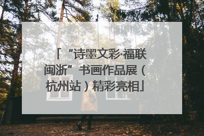 “诗墨文彩·福联闽浙”书画作品展（杭州站）精彩亮相