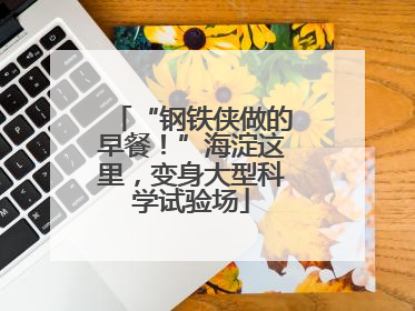 “钢铁侠做的早餐！”海淀这里，变身大型科学试验场