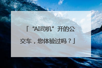 “AI司机”开的公交车，您体验过吗？