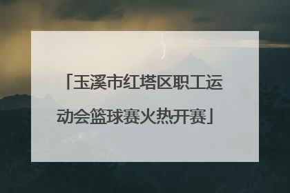 玉溪市红塔区职工运动会篮球赛火热开赛