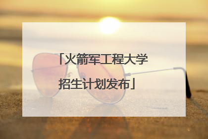 火箭军工程大学招生计划发布