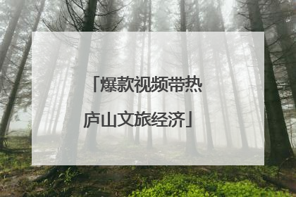 爆款视频带热庐山文旅经济