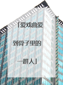 爱戏曲爱到骨子里的一群人