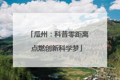 瓜州：科普零距离 点燃创新科学梦