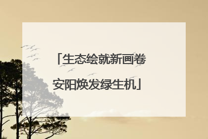 生态绘就新画卷 安阳焕发绿生机