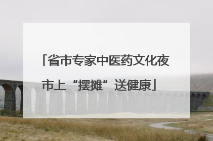 省市专家中医药文化夜市上“摆摊”送健康
