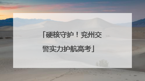 硬核守护！兖州交警实力护航高考