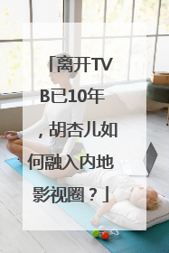 离开TVB已10年，胡杏儿如何融入内地影视圈？