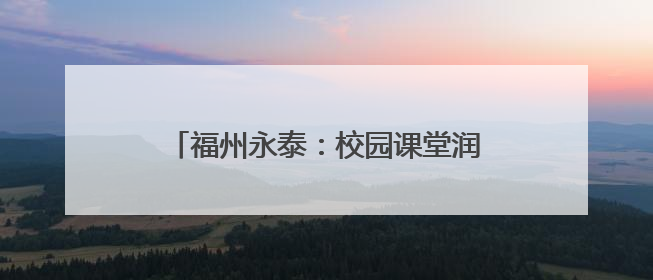 福州永泰：校园课堂润童心，高铁研学筑安全