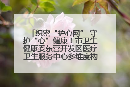 织密“护心网” 守护“心”健康！市卫生健康委东营开发区医疗卫生服务中心多维度构筑心理健康服务体系