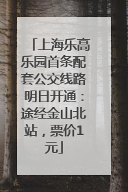 上海乐高乐园首条配套公交线路明日开通：途经金山北站，票价1元