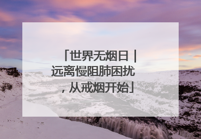 世界无烟日｜远离慢阻肺困扰，从戒烟开始