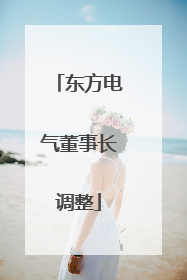 东方电气董事长调整