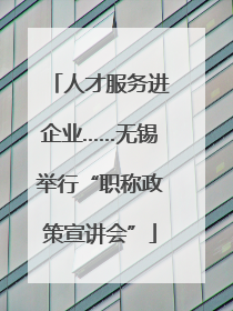 人才服务进企业……无锡举行“职称政策宣讲会”