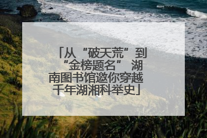 从“破天荒”到“金榜题名” 湖南图书馆邀你穿越千年湖湘科举史