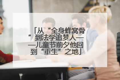 从“全身蜂窝骨”到法学追梦人——儿童节前夕他回到“重生”之地