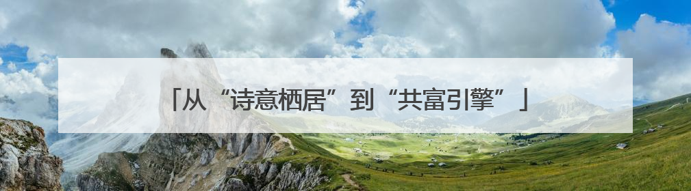 从“诗意栖居”到“共富引擎”