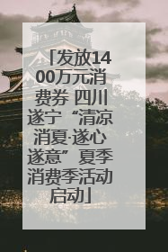 发放1400万元消费券 四川遂宁“清凉消夏·遂心遂意”夏季消费季活动启动