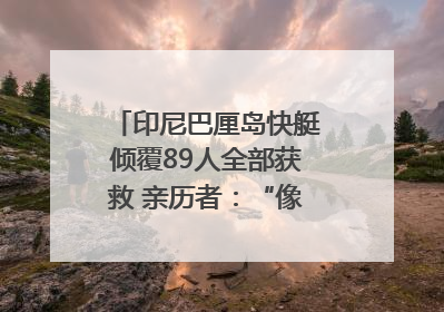 印尼巴厘岛快艇倾覆89人全部获救 亲历者：“像是乘坐了泰坦尼克号”｜封面头条