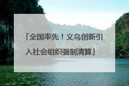 全国率先！义乌创新引入社会组织强制清算