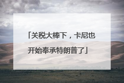 关税大棒下，卡尼也开始奉承特朗普了