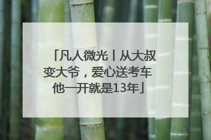 凡人微光丨从大叔变大爷，爱心送考车他一开就是13年