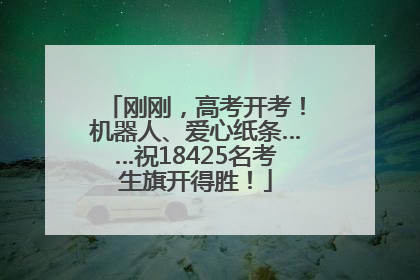 刚刚，高考开考！机器人、爱心纸条……祝18425名考生旗开得胜！