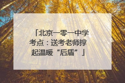 北京一零一中学考点：送考老师撑起温暖“后盾”