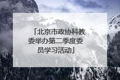 北京市政协科教委举办第二季度委员学习活动