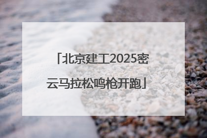 北京建工2025密云马拉松鸣枪开跑