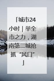 城市24小时｜举全市之力，湖南第二城抢抓“风口”