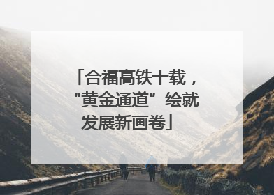 合福高铁十载，“黄金通道”绘就发展新画卷