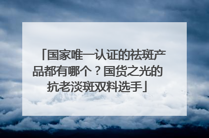 国家唯一认证的祛斑产品都有哪个？国货之光的抗老淡斑双料选手