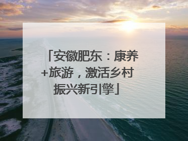 安徽肥东：康养+旅游，激活乡村振兴新引擎
