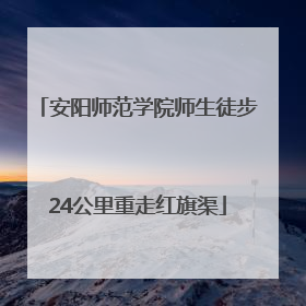 安阳师范学院师生徒步24公里重走红旗渠
