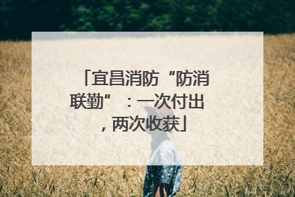 宜昌消防“防消联勤”：一次付出，两次收获