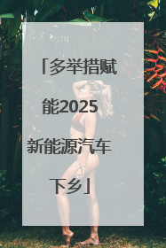 多举措赋能2025新能源汽车下乡
